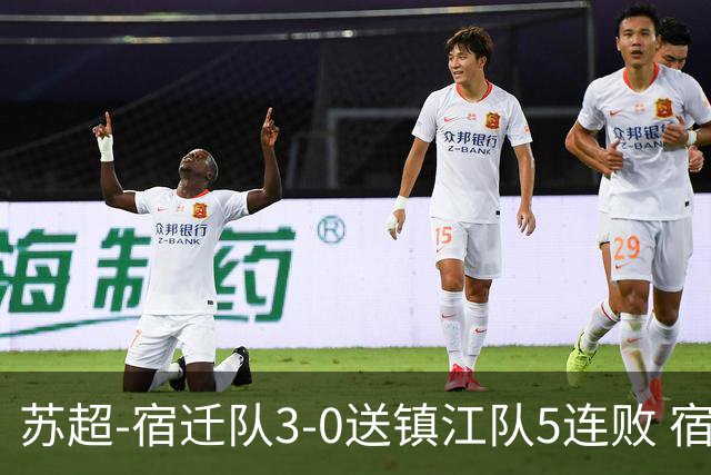 苏超-宿迁队3-0送镇江队5连败 宿迁三人破门镇江队后防两度送礼